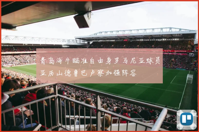 青岛海牛瞄准自由身罗马尼亚球员亚历山德鲁巴卢察加强阵容