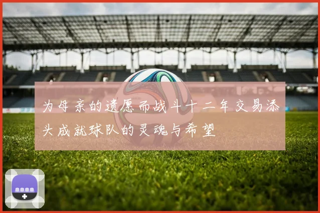 为母亲的遗愿而战斗十二年交易添头成就球队的灵魂与希望